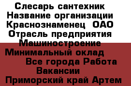 Слесарь-сантехник › Название организации ­ Краснознаменец, ОАО › Отрасль предприятия ­ Машиностроение › Минимальный оклад ­ 24 000 - Все города Работа » Вакансии   . Приморский край,Артем г.